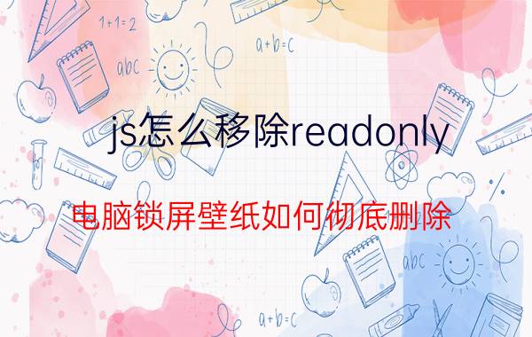 js怎么移除readonly 电脑锁屏壁纸如何彻底删除？